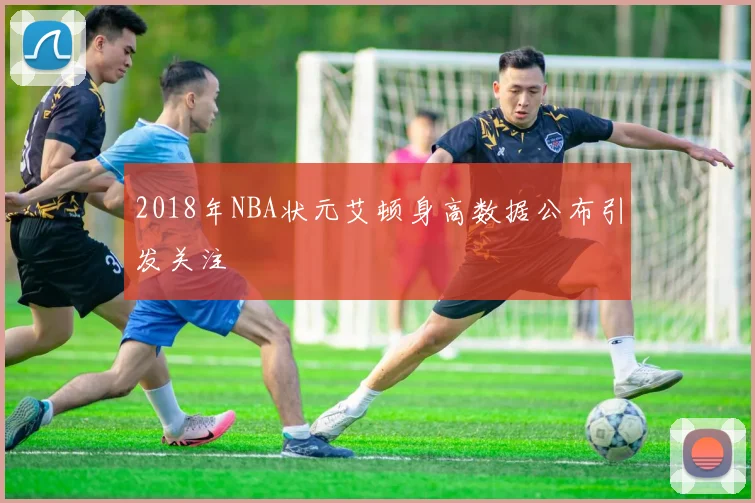 2018年NBA状元艾顿身高数据公布引发关注