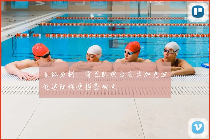 东体分析：荷兰队攻击乏力加克波低迷防线受损影响大