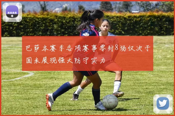 巴萨本赛季各项赛事零封8场仅次于国米展现强大防守实力