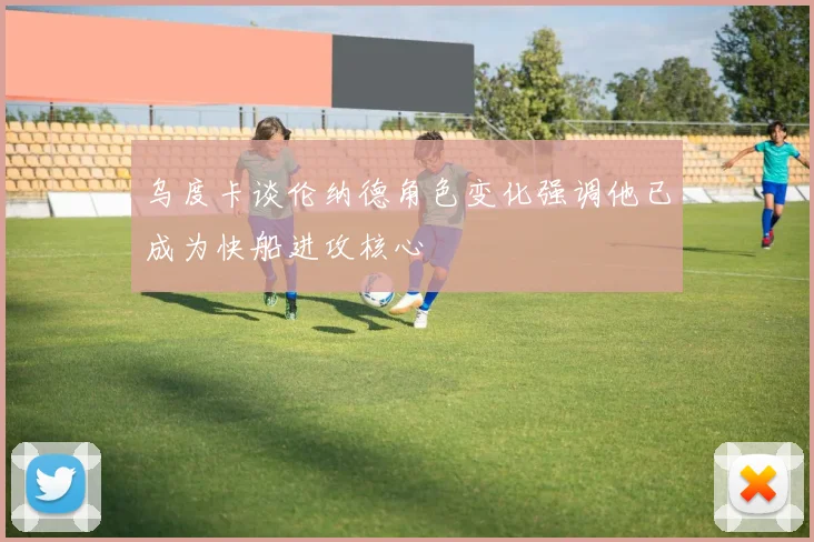 乌度卡谈伦纳德角色变化强调他已成为快船进攻核心