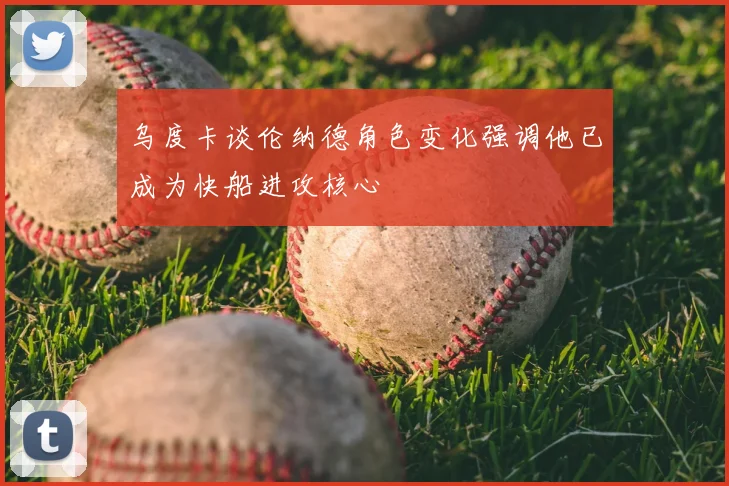 乌度卡谈伦纳德角色变化强调他已成为快船进攻核心