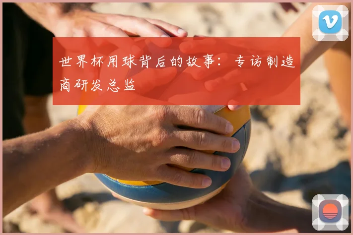 世界杯用球背后的故事:专访制造商研发总监