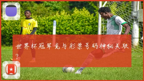 世界杯冠军竟与彩票号码神秘关联?