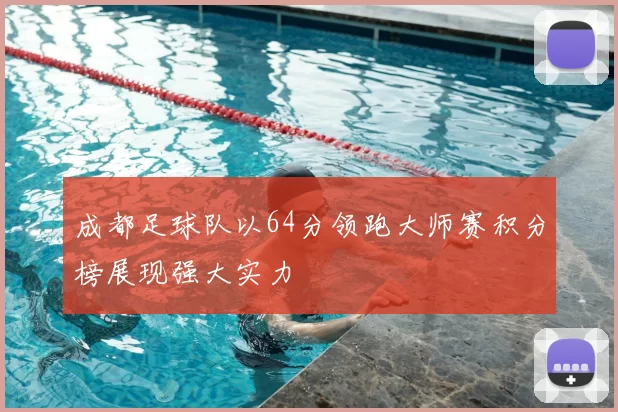 成都足球队以64分领跑大师赛积分榜展现强大实力