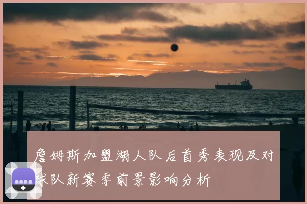 詹姆斯加盟湖人队后首秀表现及对球队新赛季前景影响分析