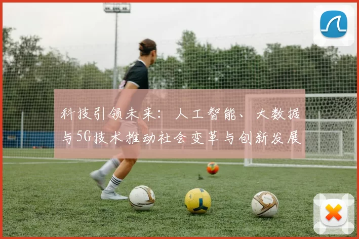 科技引领未来：人工智能、大数据与5G技术推动社会变革与创新发展
