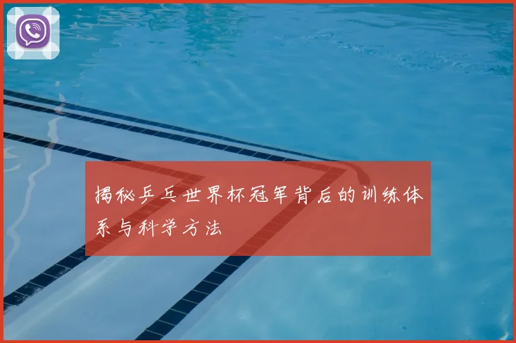揭秘乒乓世界杯冠军背后的训练体系与科学方法
