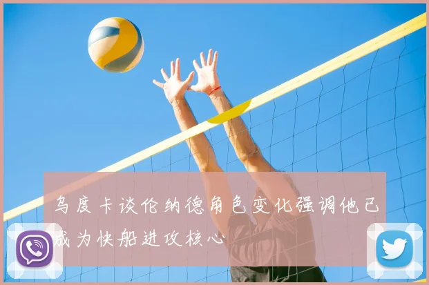 乌度卡谈伦纳德角色变化强调他已成为快船进攻核心