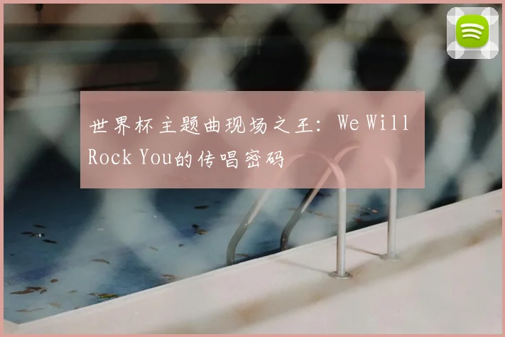 世界杯主题曲现场之王:We Will Rock You的传唱密码
