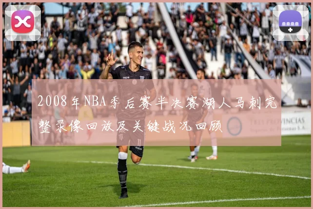 2008年NBA季后赛半决赛湖人马刺完整录像回放及关键战况回顾