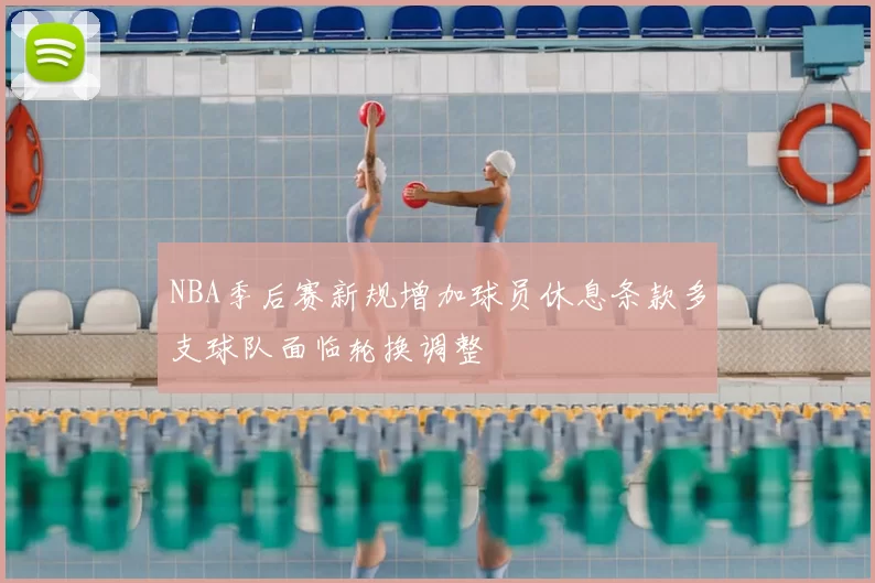 NBA季后赛新规增加球员休息条款多支球队面临轮换调整