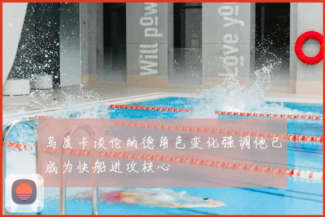 乌度卡谈伦纳德角色变化强调他已成为快船进攻核心