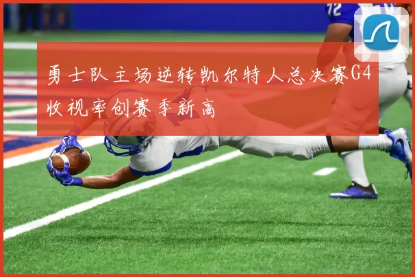 勇士队主场逆转凯尔特人总决赛G4收视率创赛季新高