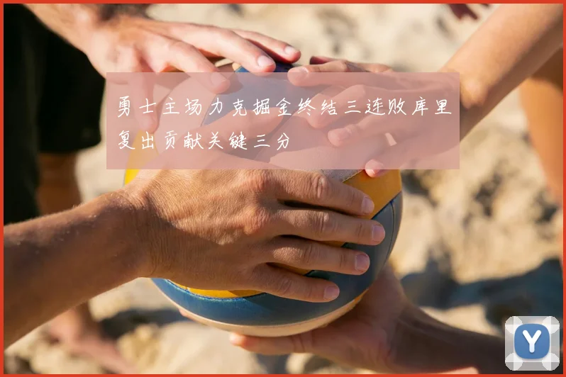 勇士主场力克掘金终结三连败库里复出贡献关键三分