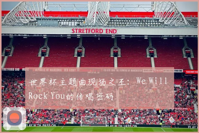 世界杯主题曲现场之王：We Will Rock You的传唱密码
