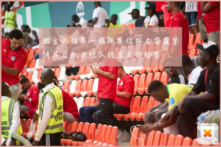 掘金西部第一领跑赛程排名雷霆紧随其后凯尔特人稳居东部榜首