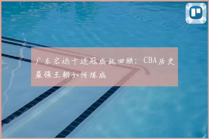 广东宏远十连冠成就回顾:CBA历史最强王朝如何炼成