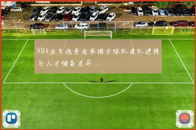 NBA历年选秀名单揭示球队建队逻辑与人才储备差异